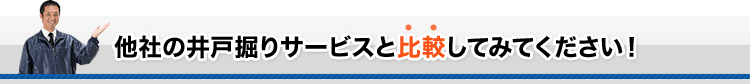 他社の井戸掘りサービスと比較してみてください！