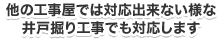 他の工事屋では対応できない様な井戸掘り工事でも対応します