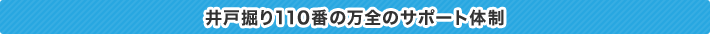 井戸掘り110番の万全のサポート体制