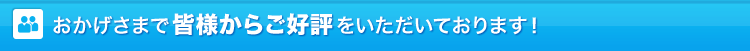 おかげさまで皆様からご好評をいただいております！